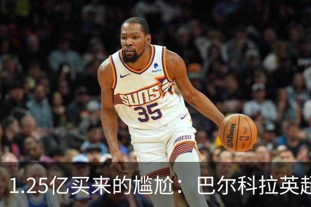 1.25亿买来的尴尬：巴尔科拉英超低迷真相